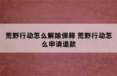 荒野行动怎么解除保释 荒野行动怎么申请退款